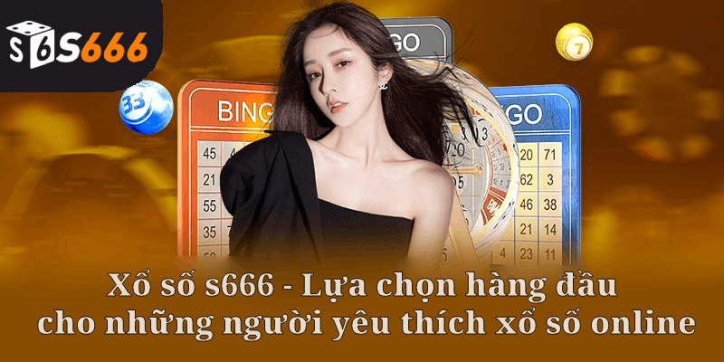 Tổng quan về xổ số s666 lựa chọn hàng đầu