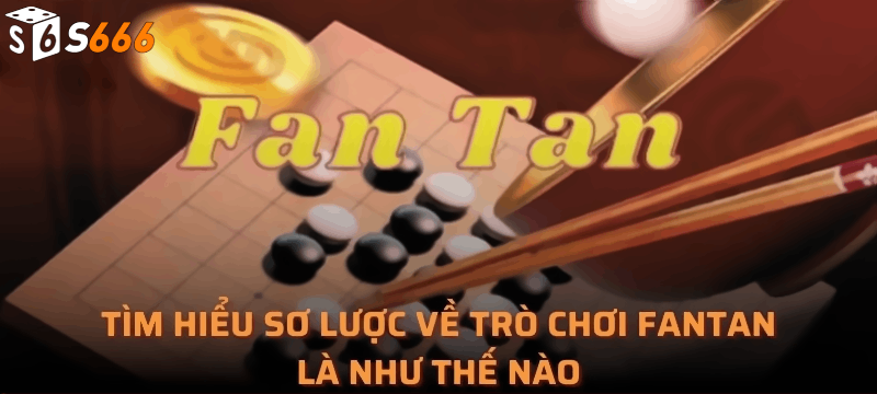 Tìm hiểu sơ lược về Fantan.